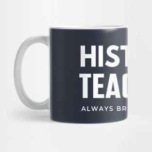 History Teachers Always Bring Up The Past , History Teacher Gift Mug